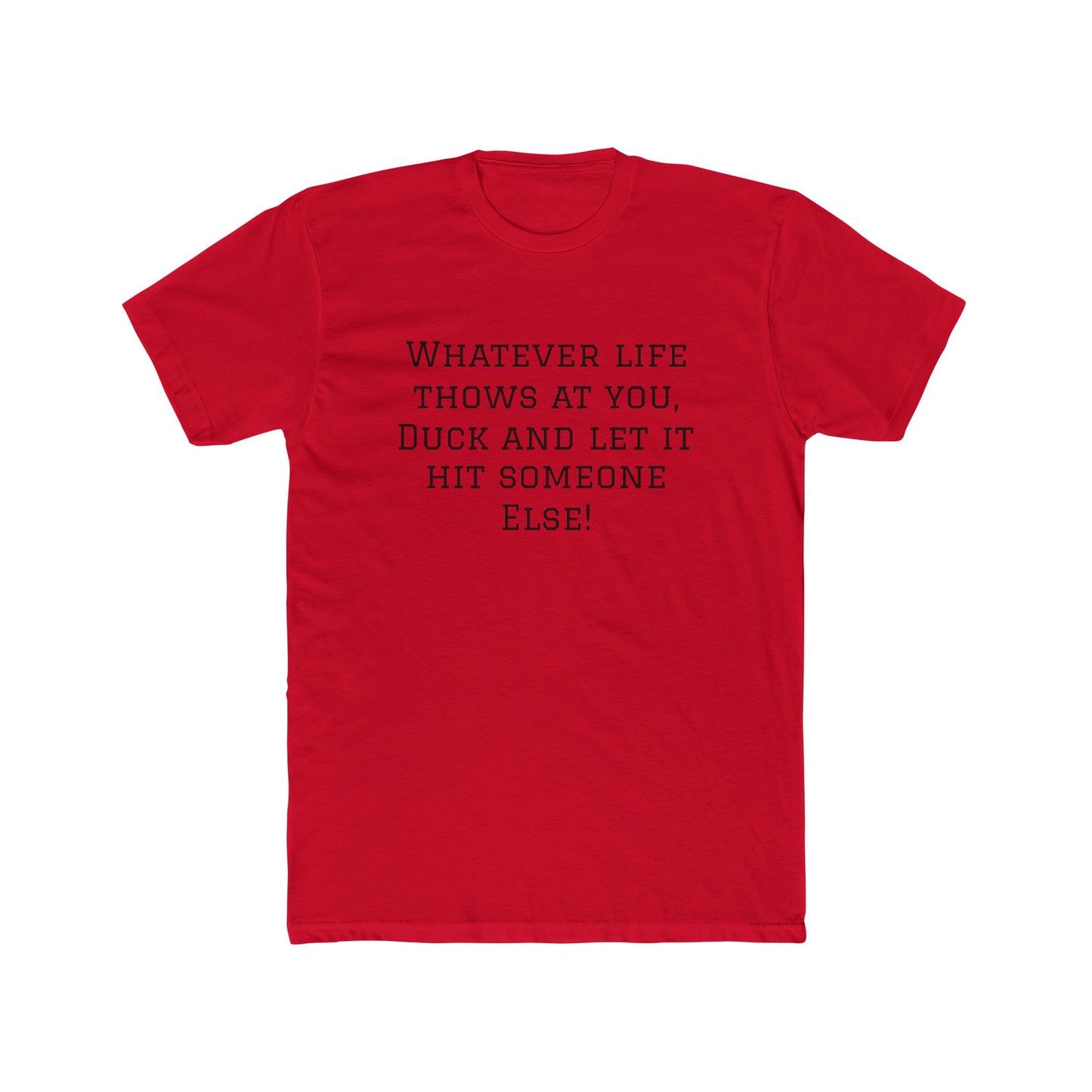 Funny Quote Tee — “Whatever Life Throws At You, Duck and Let It Hit Someone Else!”