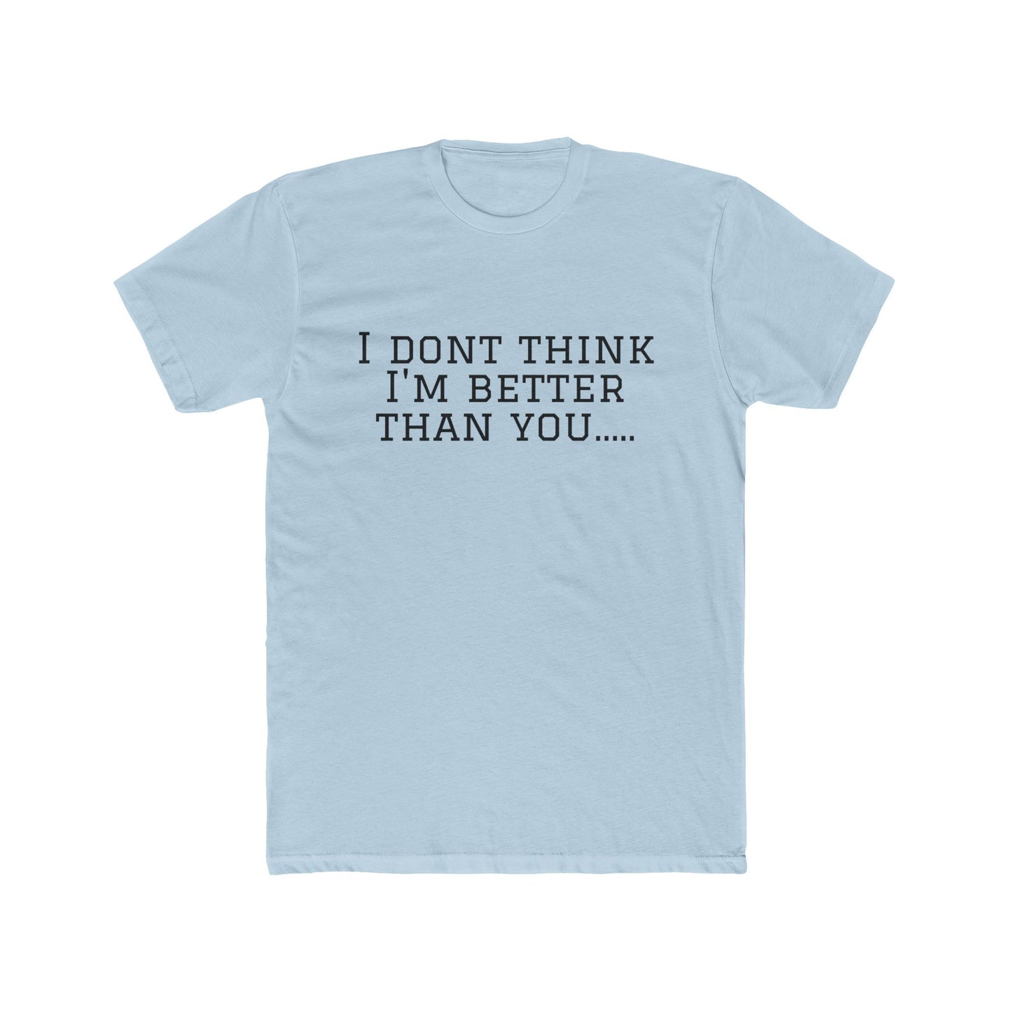 I Don't Think I'm Better Than You… / I Know It Tee — Funny Slogan Crewneck T‑Shirt
