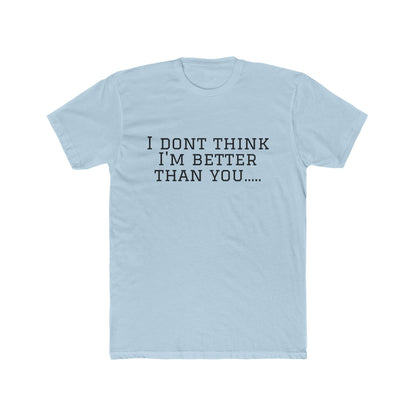 I Don't Think I'm Better Than You… / I Know It Tee — Funny Slogan Crewneck T‑Shirt