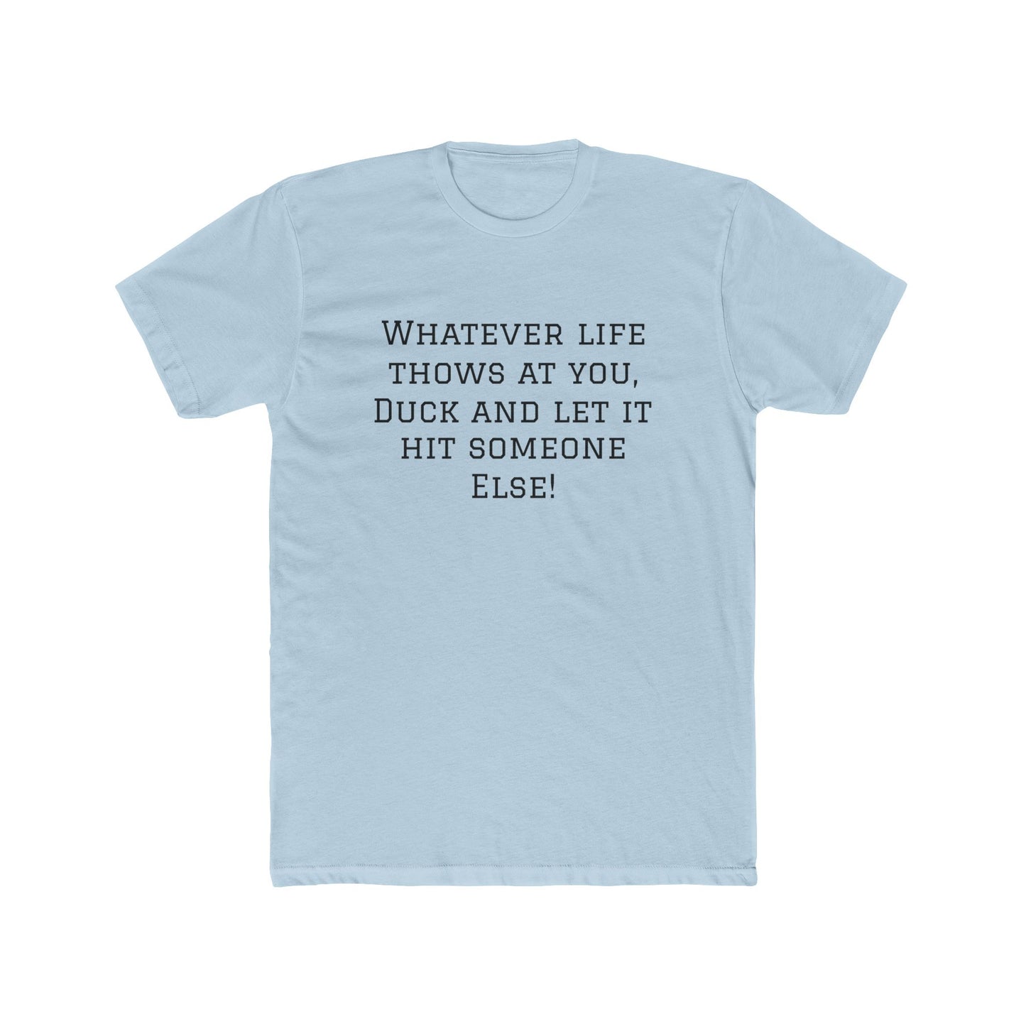 Funny Quote Tee — “Whatever Life Throws At You, Duck and Let It Hit Someone Else!”
