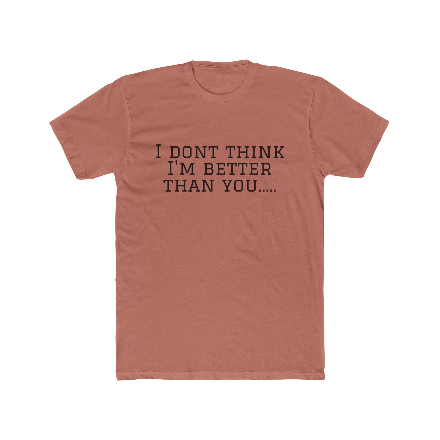 I Don't Think I'm Better Than You… / I Know It Tee — Funny Slogan Crewneck T‑Shirt