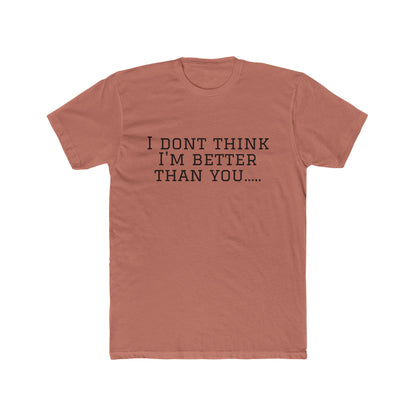 I Don't Think I'm Better Than You… / I Know It Tee — Funny Slogan Crewneck T‑Shirt