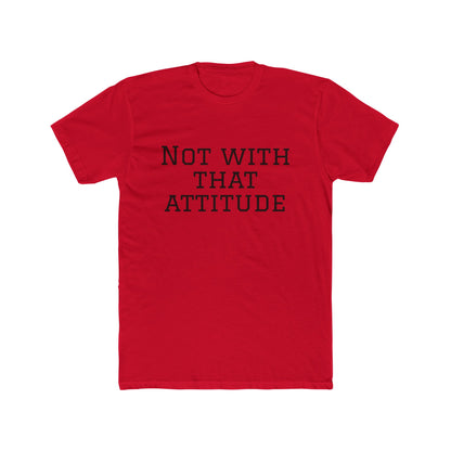 Not With That Attitude T-Shirt
