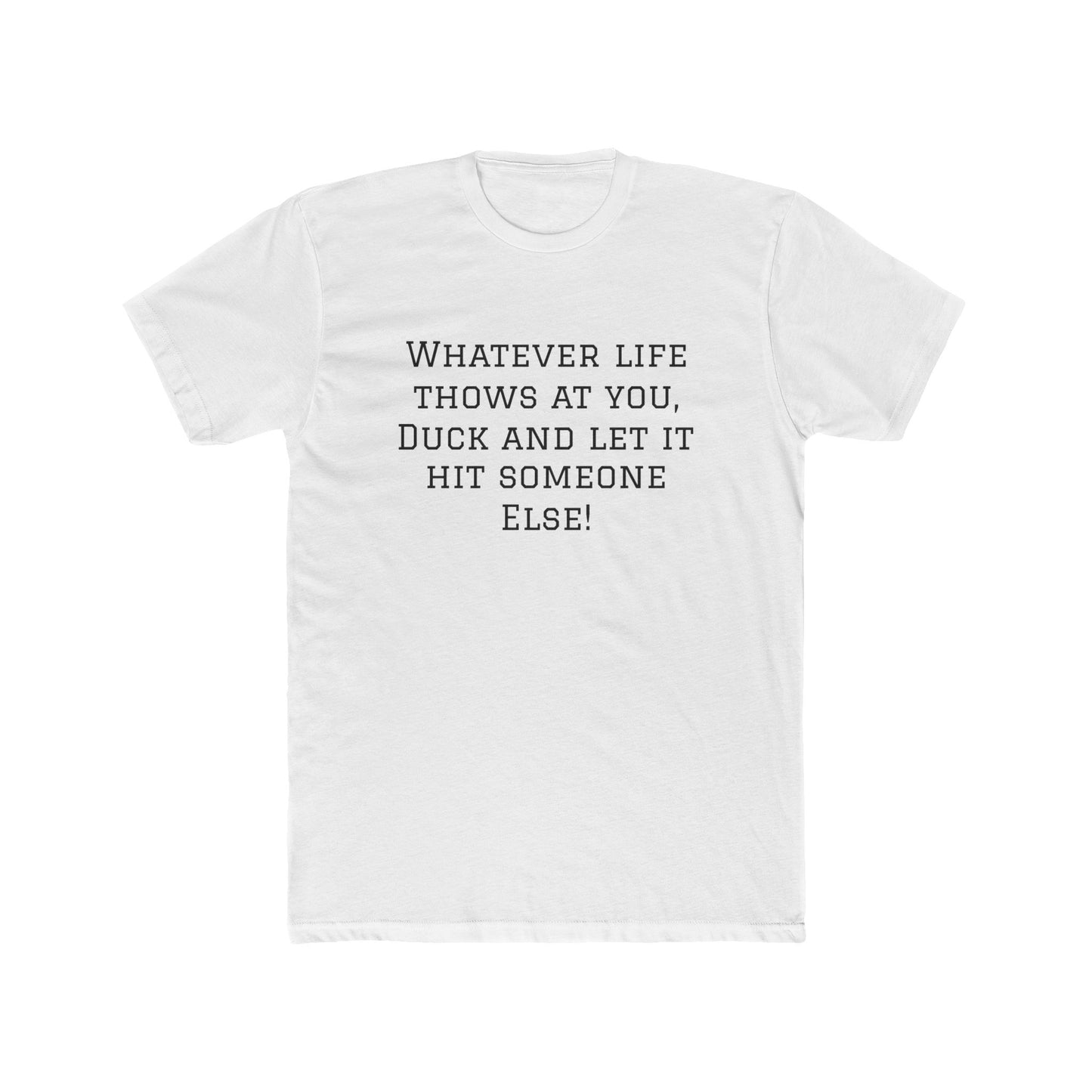 Funny Quote Tee — “Whatever Life Throws At You, Duck and Let It Hit Someone Else!”