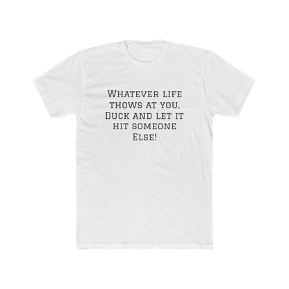 Funny Quote Tee — “Whatever Life Throws At You, Duck and Let It Hit Someone Else!”
