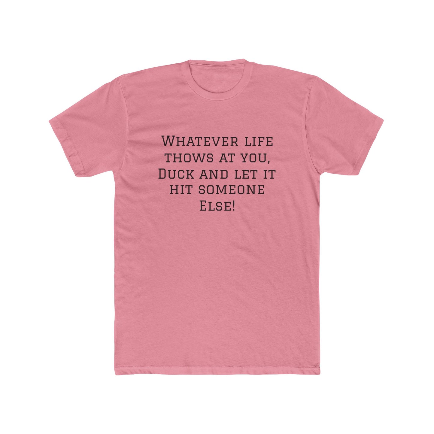 Funny Quote Tee — “Whatever Life Throws At You, Duck and Let It Hit Someone Else!”