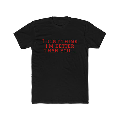 I Don't Think I'm Better Than You… / I Know It Tee — Funny Slogan Crewneck T‑Shirt