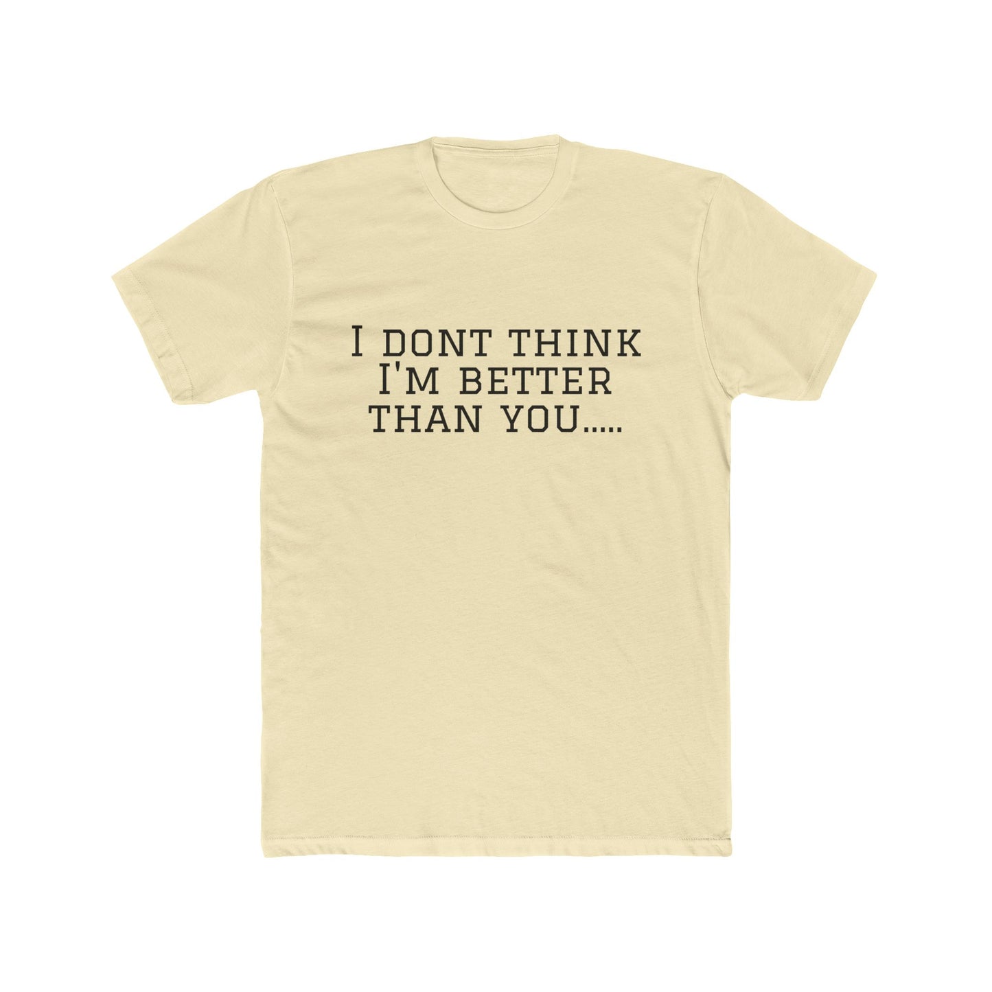 I Don't Think I'm Better Than You… / I Know It Tee — Funny Slogan Crewneck T‑Shirt