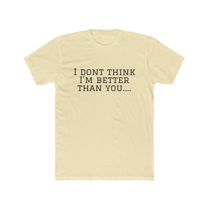 I Don't Think I'm Better Than You… / I Know It Tee — Funny Slogan Crewneck T‑Shirt