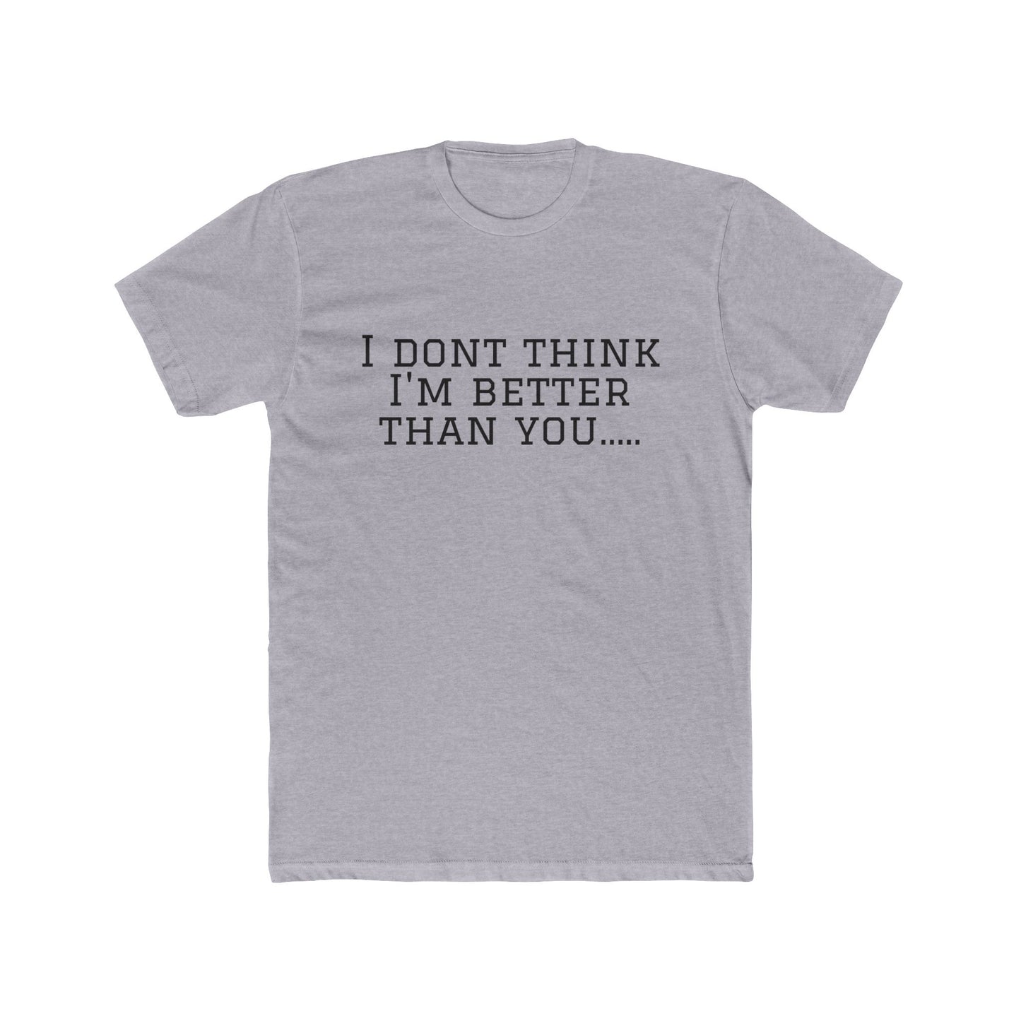 I Don't Think I'm Better Than You… / I Know It Tee — Funny Slogan Crewneck T‑Shirt