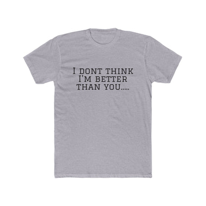 I Don't Think I'm Better Than You… / I Know It Tee — Funny Slogan Crewneck T‑Shirt