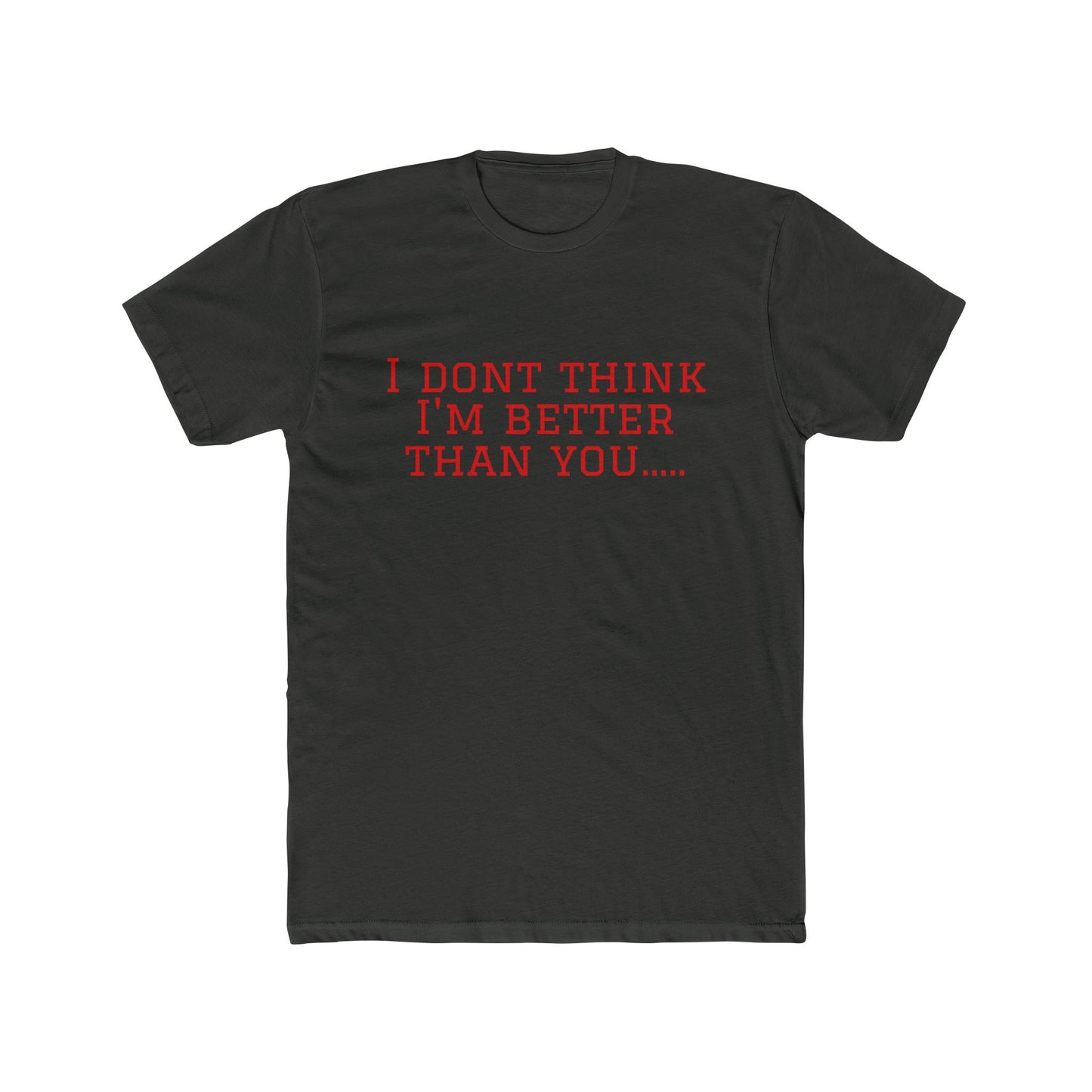 I Don't Think I'm Better Than You… / I Know It Tee — Funny Slogan Crewneck T‑Shirt