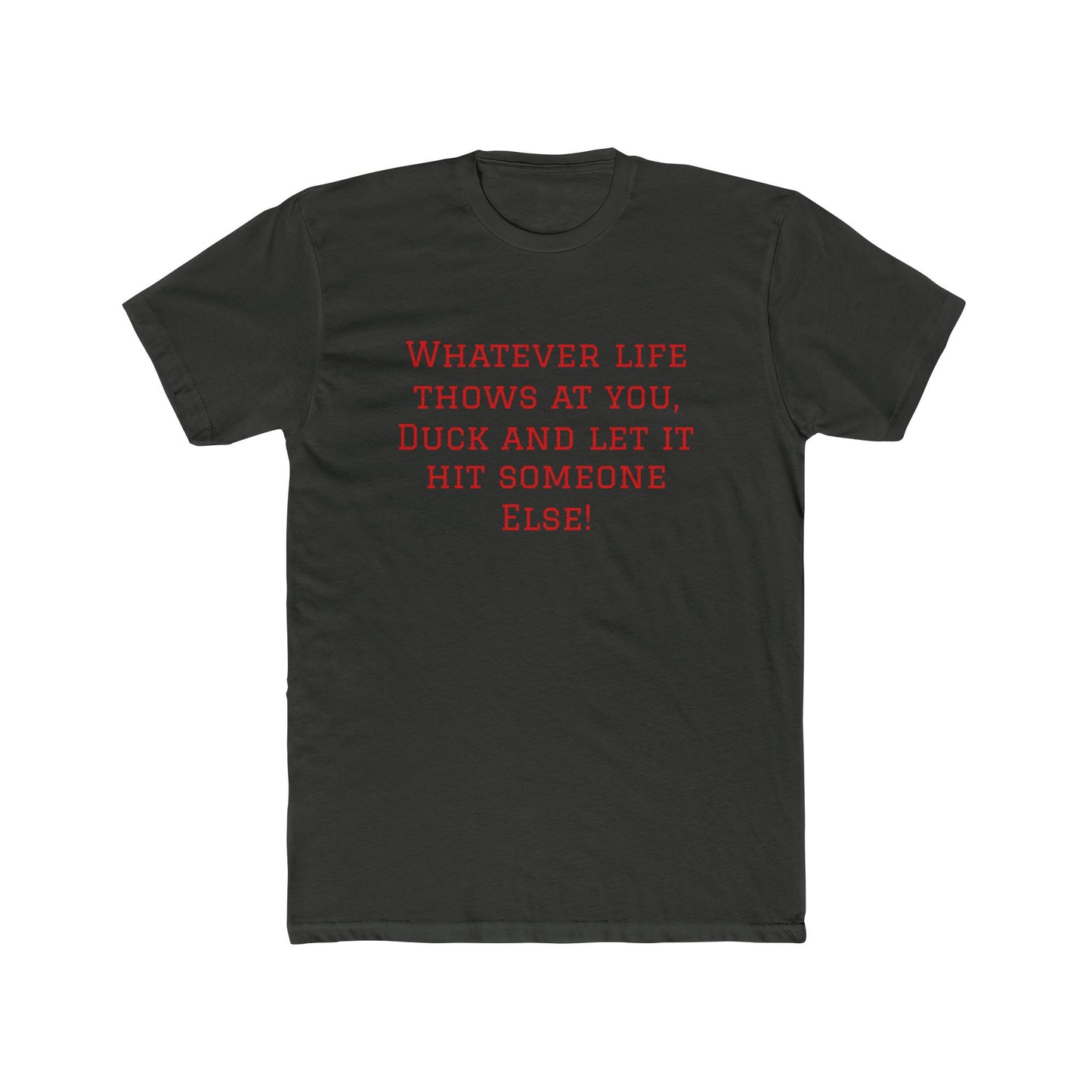 Funny Quote Tee — “Whatever Life Throws At You, Duck and Let It Hit Someone Else!”