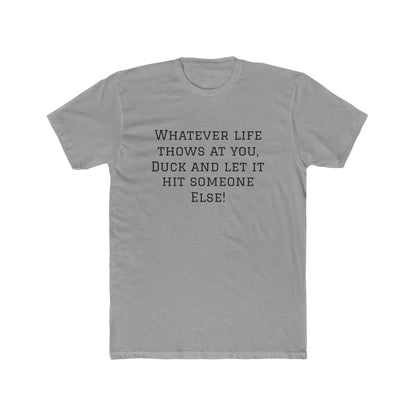 Funny Quote Tee — “Whatever Life Throws At You, Duck and Let It Hit Someone Else!”