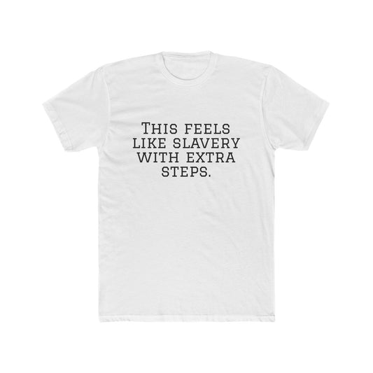 Graphic Tee - "This Feels Like Slavery With Extra Steps" Funny Sarcastic Statement Shirt