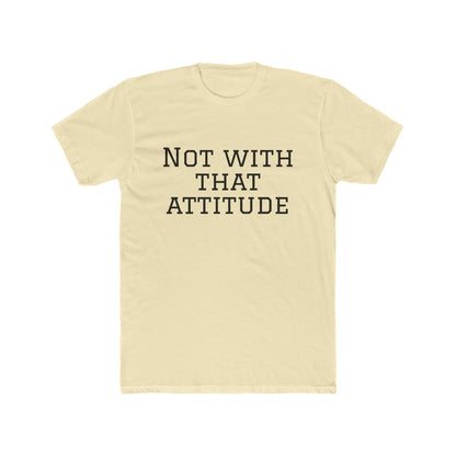 Not With That Attitude T-Shirt