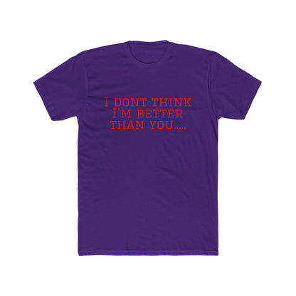 I Don't Think I'm Better Than You… / I Know It Tee — Funny Slogan Crewneck T‑Shirt