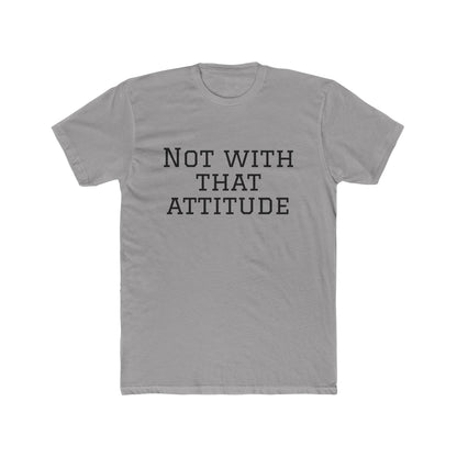 Not With That Attitude T-Shirt