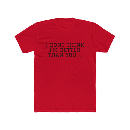 I Don't Think I'm Better Than You… / I Know It Tee — Funny Slogan Crewneck T‑Shirt