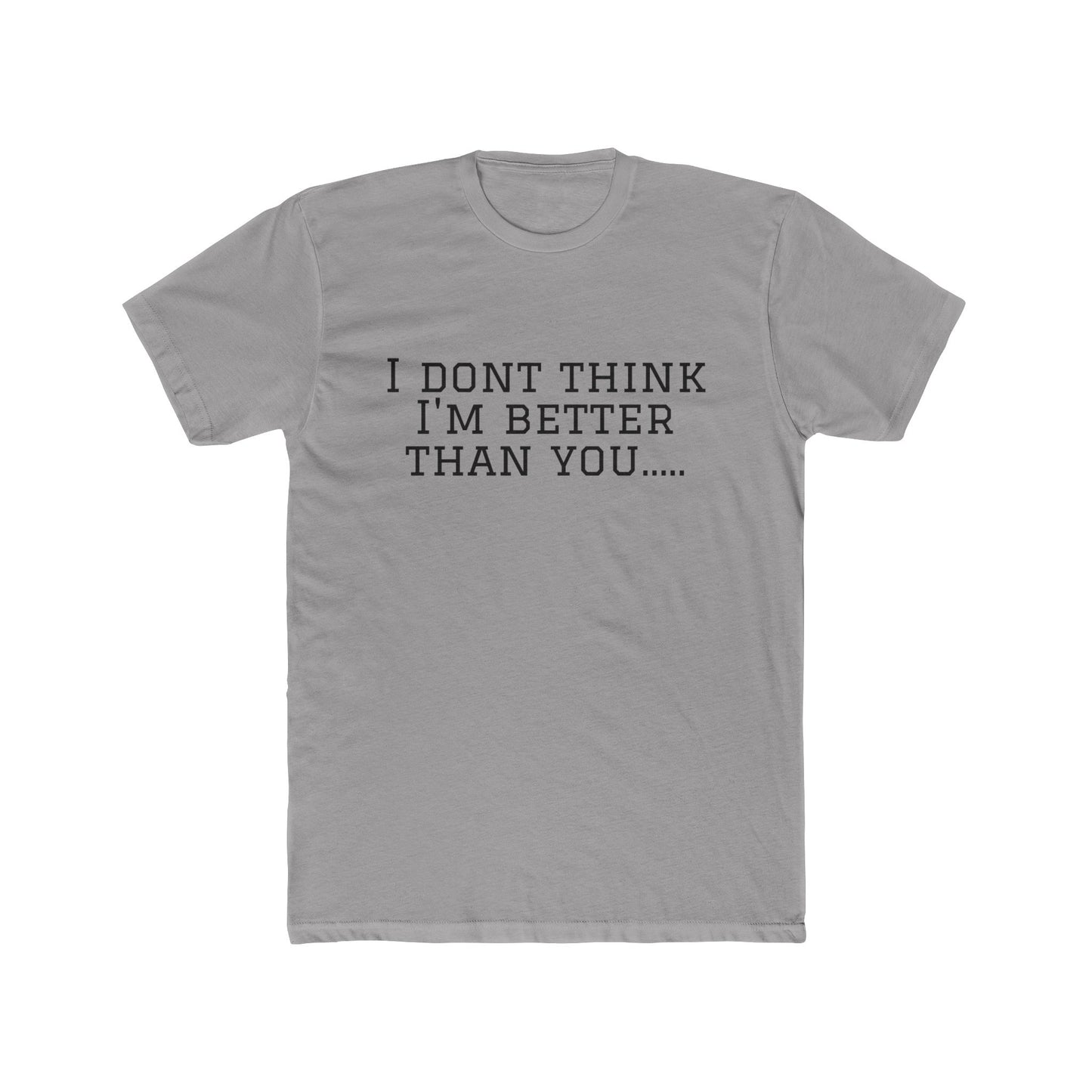 I Don't Think I'm Better Than You… / I Know It Tee — Funny Slogan Crewneck T‑Shirt