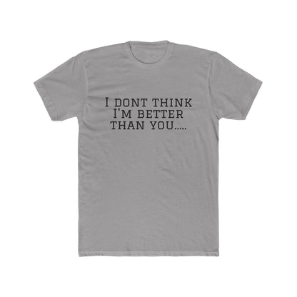 I Don't Think I'm Better Than You… / I Know It Tee — Funny Slogan Crewneck T‑Shirt
