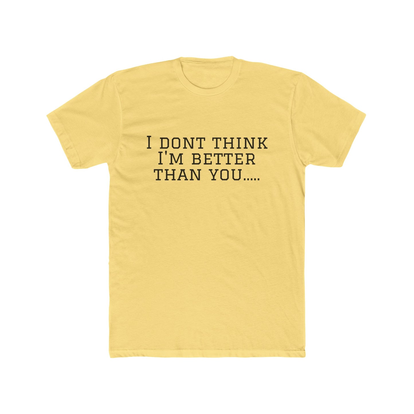 I Don't Think I'm Better Than You… / I Know It Tee — Funny Slogan Crewneck T‑Shirt
