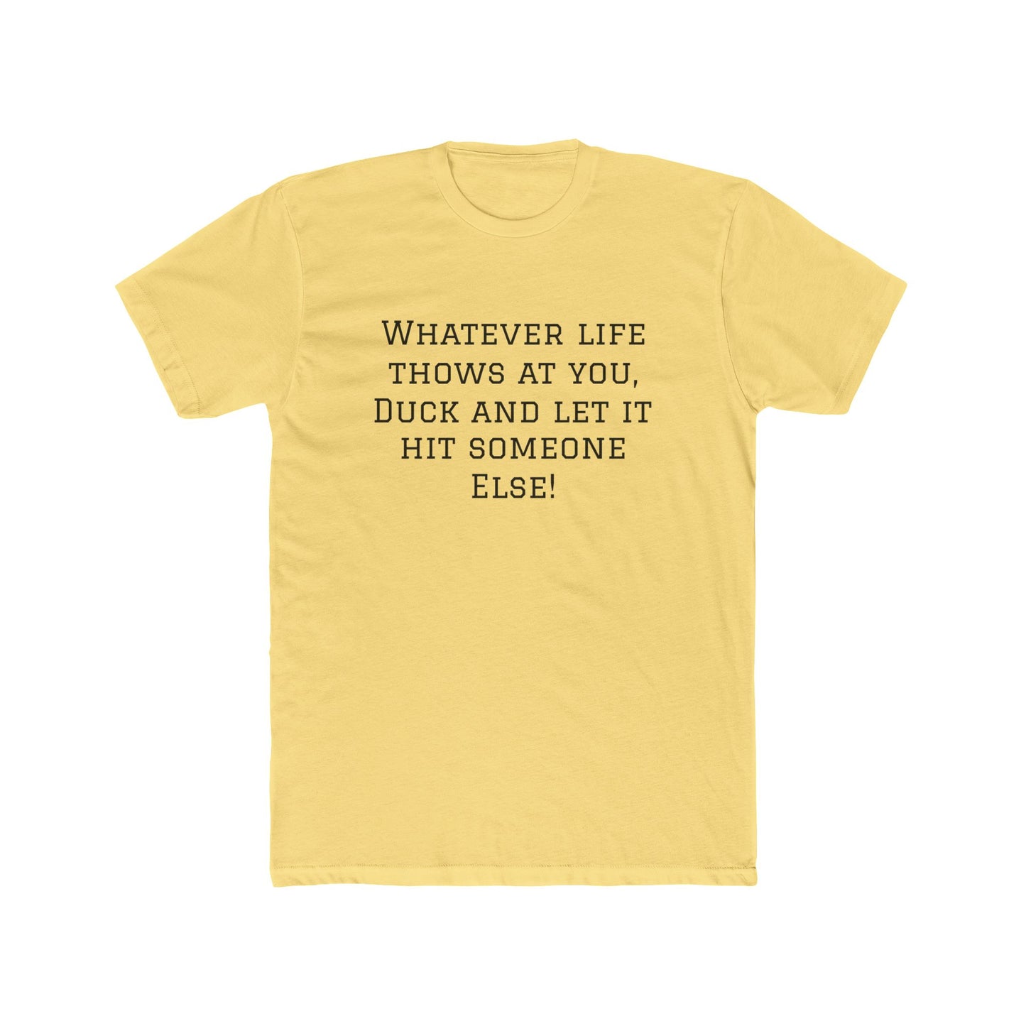 Funny Quote Tee — “Whatever Life Throws At You, Duck and Let It Hit Someone Else!”
