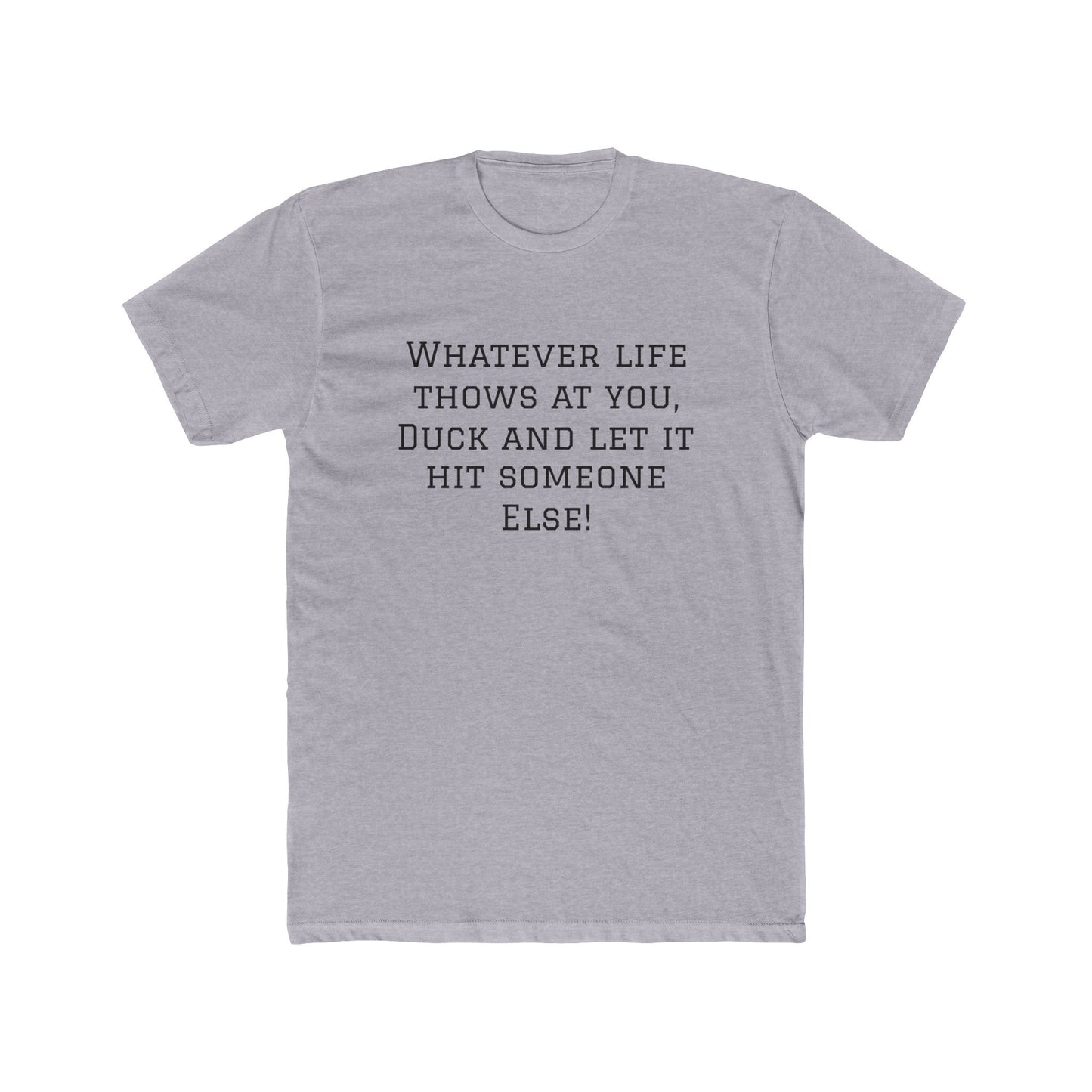 Funny Quote Tee — “Whatever Life Throws At You, Duck and Let It Hit Someone Else!”