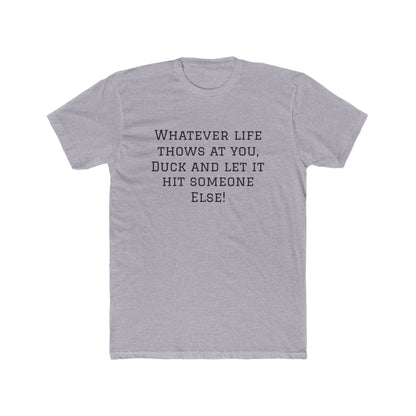 Funny Quote Tee — “Whatever Life Throws At You, Duck and Let It Hit Someone Else!”