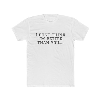 I Don't Think I'm Better Than You… / I Know It Tee — Funny Slogan Crewneck T‑Shirt