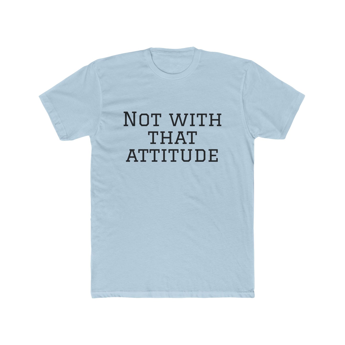 Not With That Attitude T-Shirt