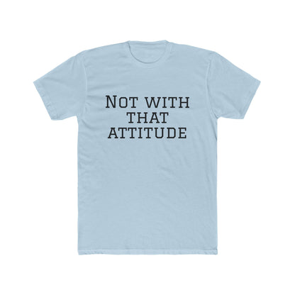 Not With That Attitude T-Shirt