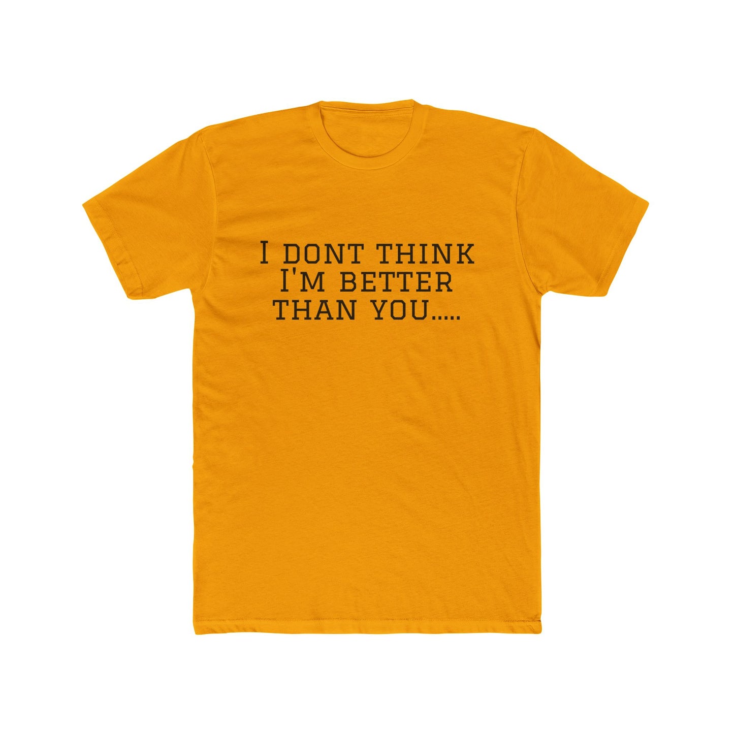 I Don't Think I'm Better Than You… / I Know It Tee — Funny Slogan Crewneck T‑Shirt