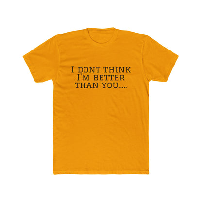 I Don't Think I'm Better Than You… / I Know It Tee — Funny Slogan Crewneck T‑Shirt