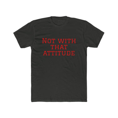 Not With That Attitude T-Shirt