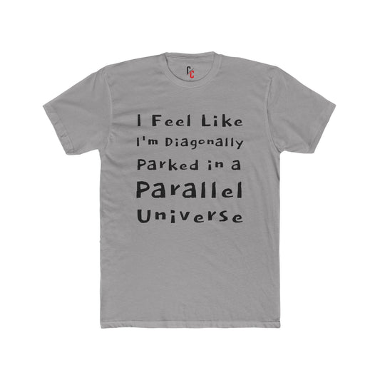 I Feel Like I'm Diagonally Parked in a Parallel Universe Tee
