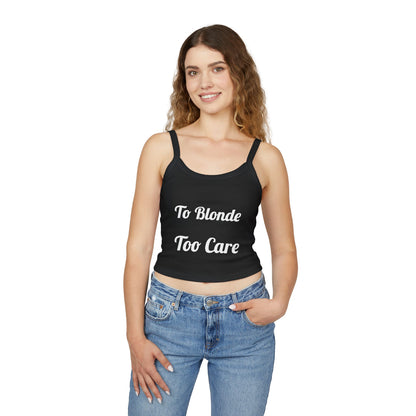 To Blonde Too Care Crop Tank Top — Sassy Graphic Women's Spaghetti Strap
