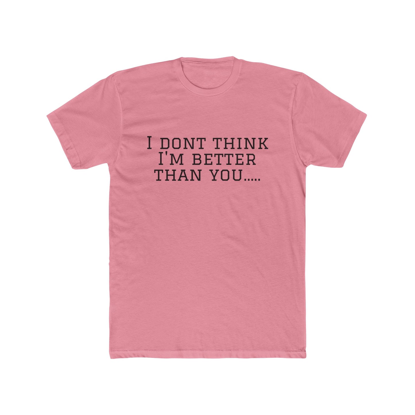 I Don't Think I'm Better Than You… / I Know It Tee — Funny Slogan Crewneck T‑Shirt