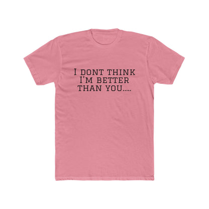 I Don't Think I'm Better Than You… / I Know It Tee — Funny Slogan Crewneck T‑Shirt
