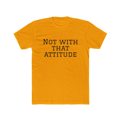 Not With That Attitude T-Shirt