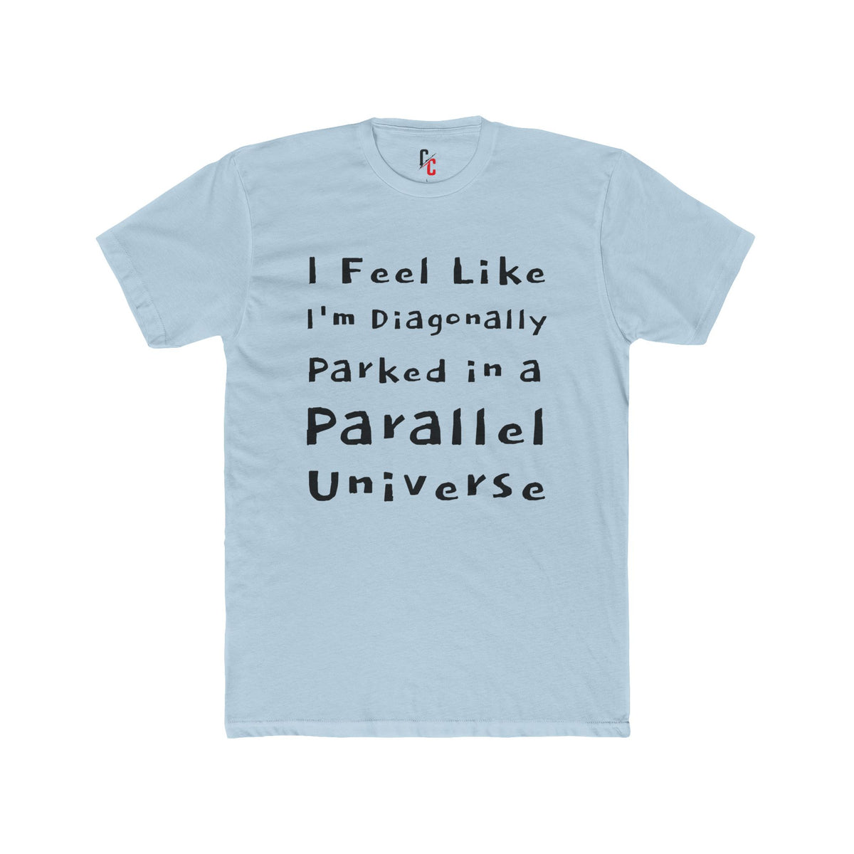 I Feel Like I'm Diagonally Parked in a Parallel Universe Tee