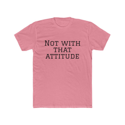 Not With That Attitude T-Shirt