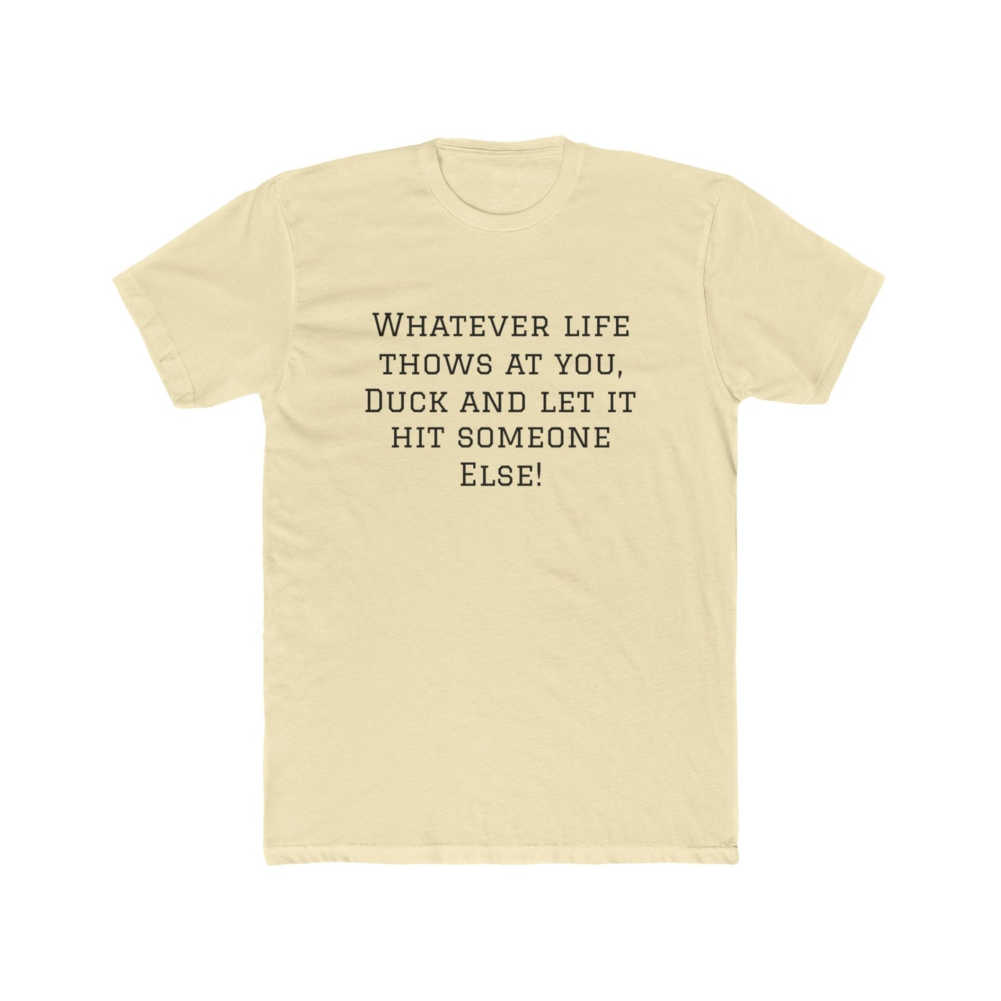 Funny Quote Tee — “Whatever Life Throws At You, Duck and Let It Hit Someone Else!”