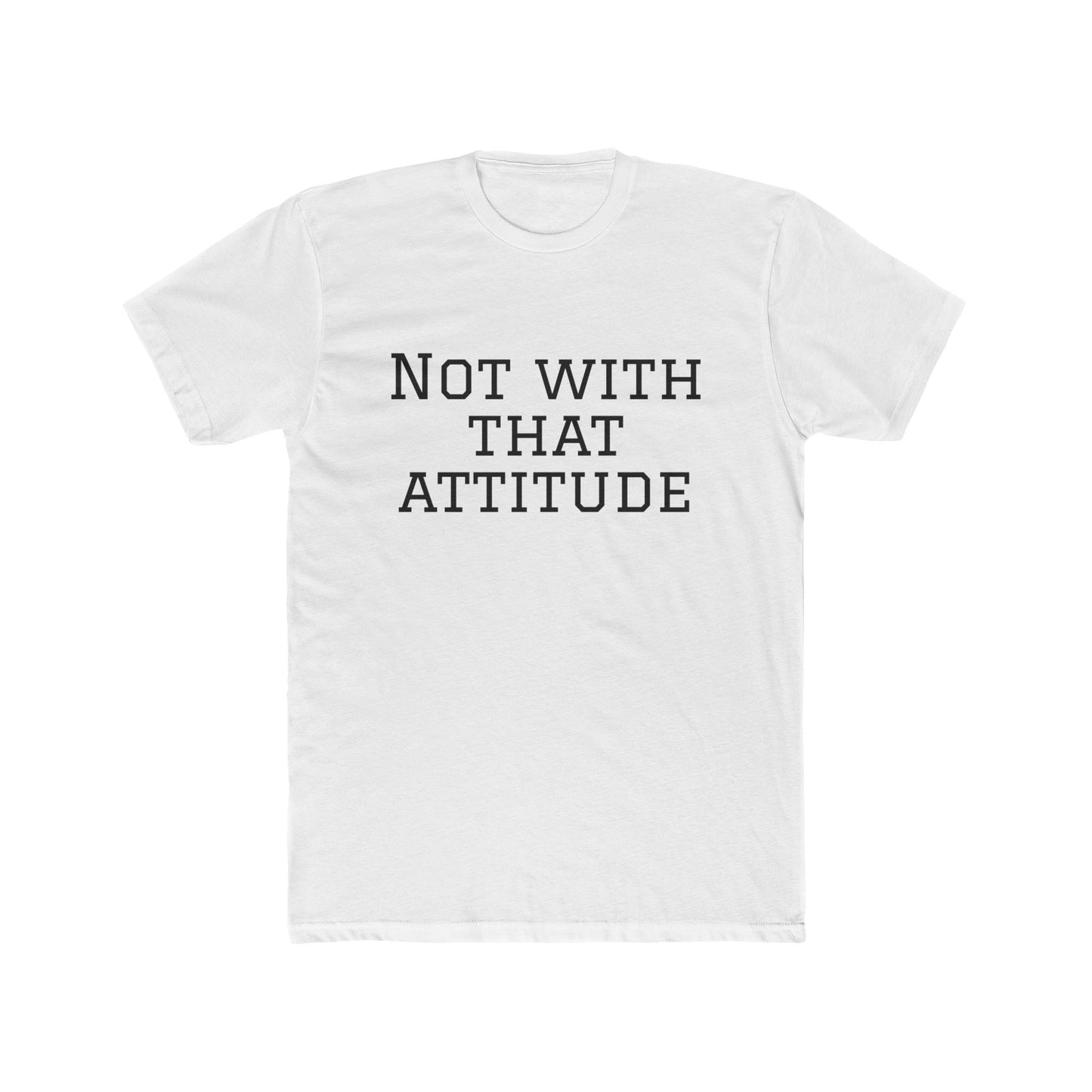 Not With That Attitude T-Shirt
