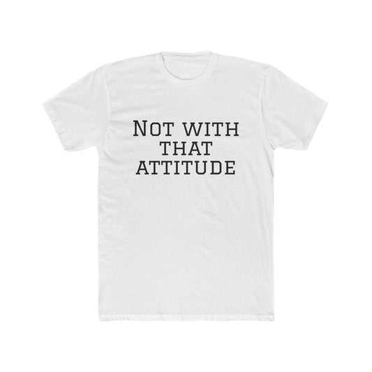 Not With That Attitude T-Shirt